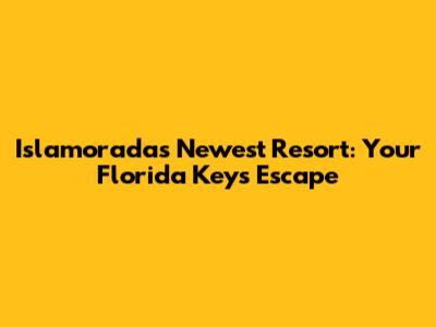Islamorada's Newest Resort: Your Florida Keys Escape