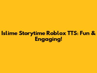 Islime Storytime Roblox TTS: Fun & Engaging!