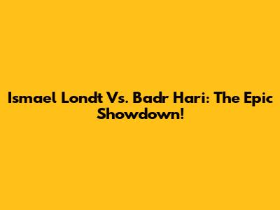Ismael Londt Vs. Badr Hari: The Epic Showdown!