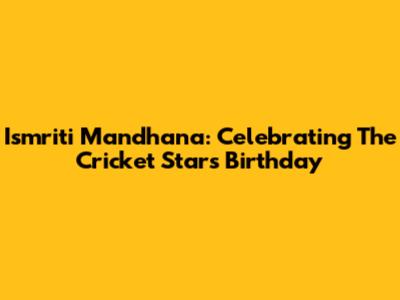 Ismriti Mandhana: Celebrating The Cricket Star's Birthday