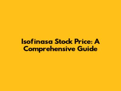 Isofinasa Stock Price: A Comprehensive Guide