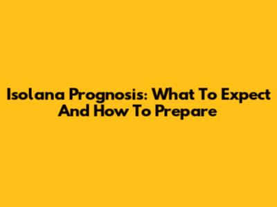 Isolana Prognosis: What To Expect And How To Prepare