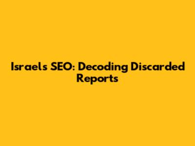 Israel's SEO: Decoding Discarded Reports