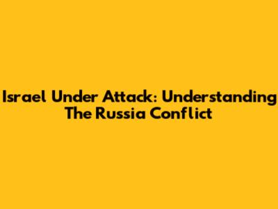 Israel Under Attack: Understanding The Russia Conflict