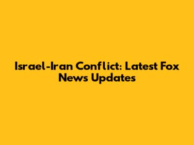 Israel-Iran Conflict: Latest Fox News Updates
