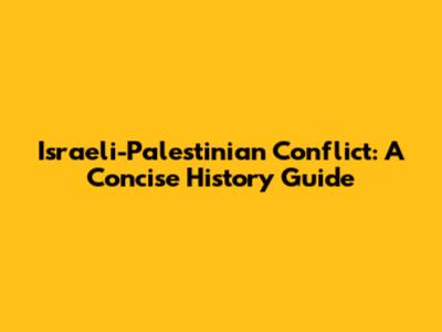 Israeli-Palestinian Conflict: A Concise History Guide