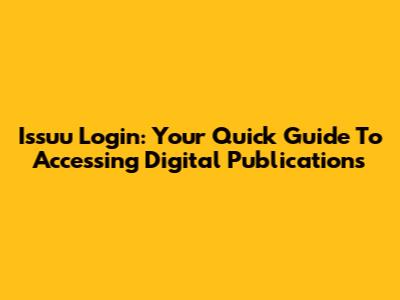 Issuu Login: Your Quick Guide To Accessing Digital Publications