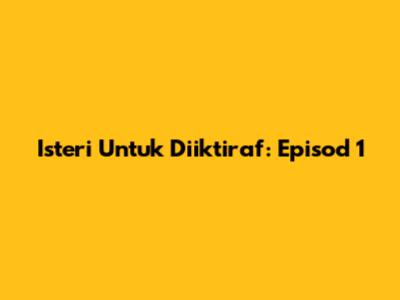 Isteri Untuk Diiktiraf: Episod 1