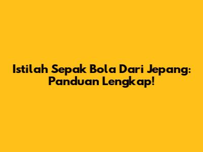 Istilah Sepak Bola Dari Jepang: Panduan Lengkap!