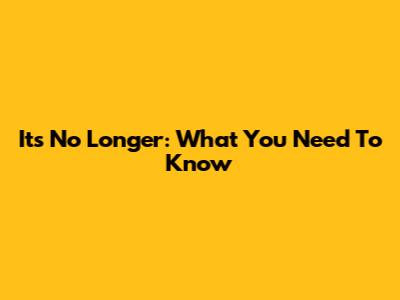 It's No Longer: What You Need To Know