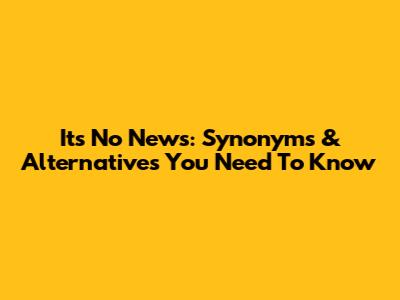 It's No News: Synonyms & Alternatives You Need To Know