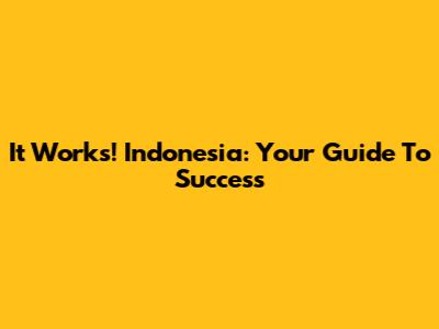 It Works! Indonesia: Your Guide To Success