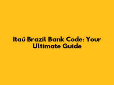 Itaú Brazil Bank Code: Your Ultimate Guide