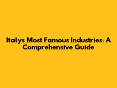 Italy's Most Famous Industries: A Comprehensive Guide