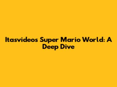 Itasvideos Super Mario World: A Deep Dive