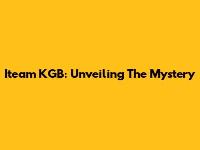 Iteam KGB: Unveiling The Mystery