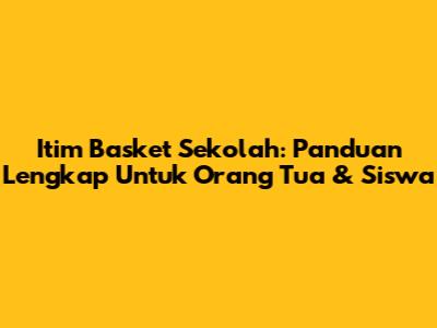 Itim Basket Sekolah: Panduan Lengkap Untuk Orang Tua & Siswa