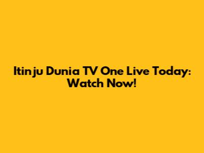 Itinju Dunia TV One Live Today: Watch Now!