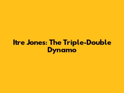 Itre Jones: The Triple-Double Dynamo