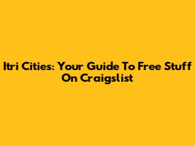 Itri Cities: Your Guide To Free Stuff On Craigslist