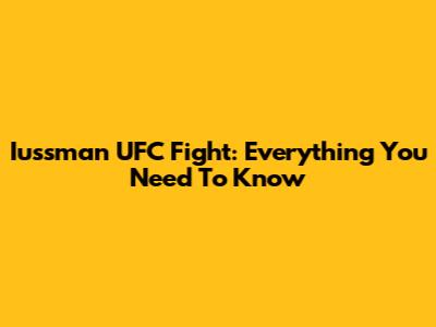 Iussman UFC Fight: Everything You Need To Know