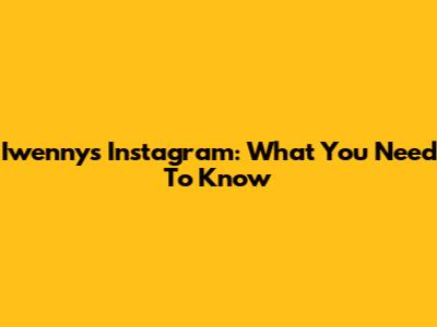 Iwenny's Instagram: What You Need To Know