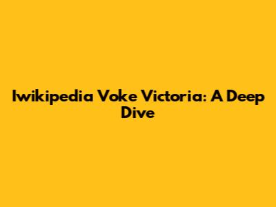Iwikipedia Voke Victoria: A Deep Dive