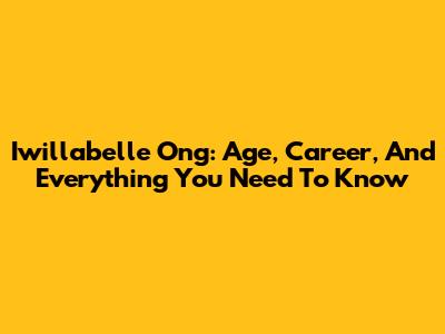 Iwillabelle Ong: Age, Career, And Everything You Need To Know