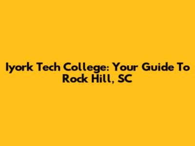 Iyork Tech College: Your Guide To Rock Hill, SC