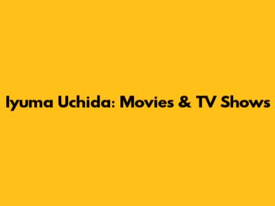 Iyuma Uchida: Movies & TV Shows