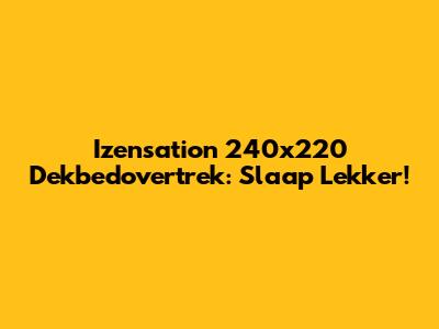 Izensation 240x220 Dekbedovertrek: Slaap Lekker!