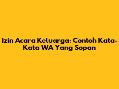 Izin Acara Keluarga: Contoh Kata-Kata WA Yang Sopan