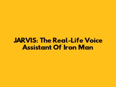 JARVIS: The Real-Life Voice Assistant Of Iron Man