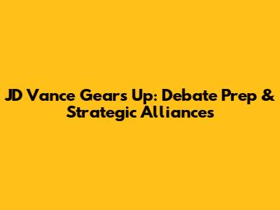 JD Vance Gears Up: Debate Prep & Strategic Alliances