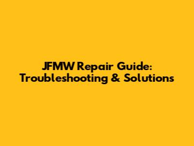 JFMW Repair Guide: Troubleshooting & Solutions