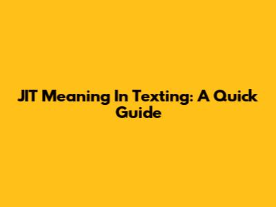 JIT Meaning In Texting: A Quick Guide