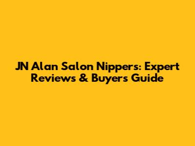 JN Alan Salon Nippers: Expert Reviews & Buyer's Guide