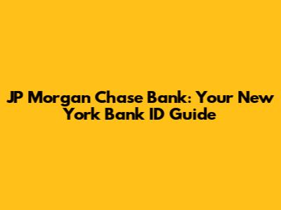 JP Morgan Chase Bank: Your New York Bank ID Guide