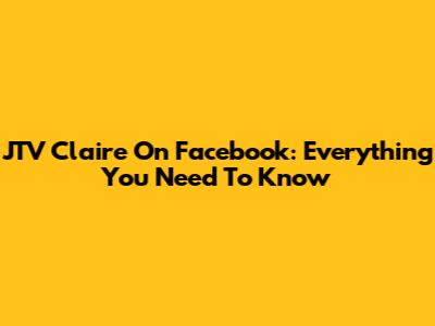 JTV Claire On Facebook: Everything You Need To Know
