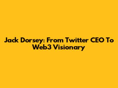 Jack Dorsey: From Twitter CEO To Web3 Visionary