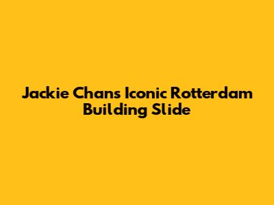 Jackie Chan's Iconic Rotterdam Building Slide