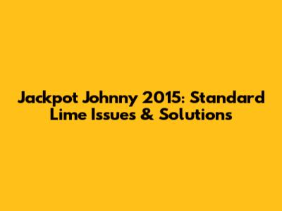 Jackpot Johnny 2015: Standard Lime Issues & Solutions