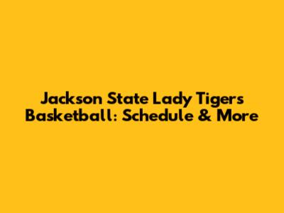 Jackson State Lady Tigers Basketball: Schedule & More