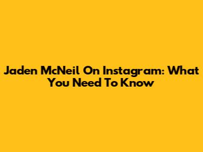 Jaden McNeil On Instagram: What You Need To Know