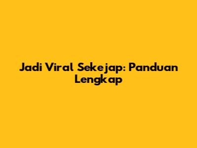 Jadi Viral Sekejap: Panduan Lengkap