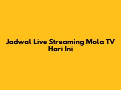 Jadwal Live Streaming Mola TV Hari Ini
