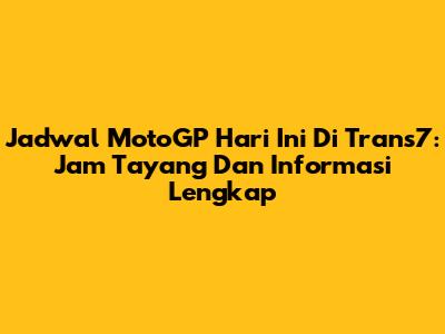 Jadwal MotoGP Hari Ini Di Trans7: Jam Tayang Dan Informasi Lengkap