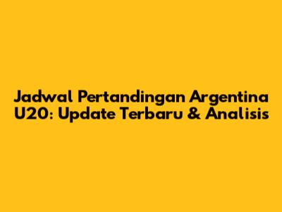 Jadwal Pertandingan Argentina U20: Update Terbaru & Analisis