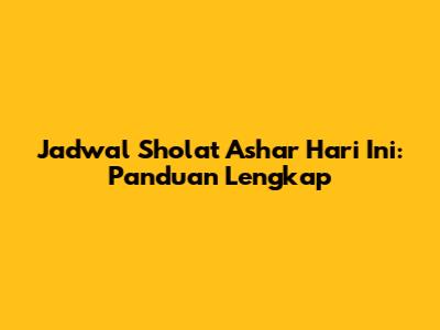 Jadwal Sholat Ashar Hari Ini: Panduan Lengkap