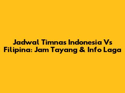 Jadwal Timnas Indonesia Vs Filipina: Jam Tayang & Info Laga